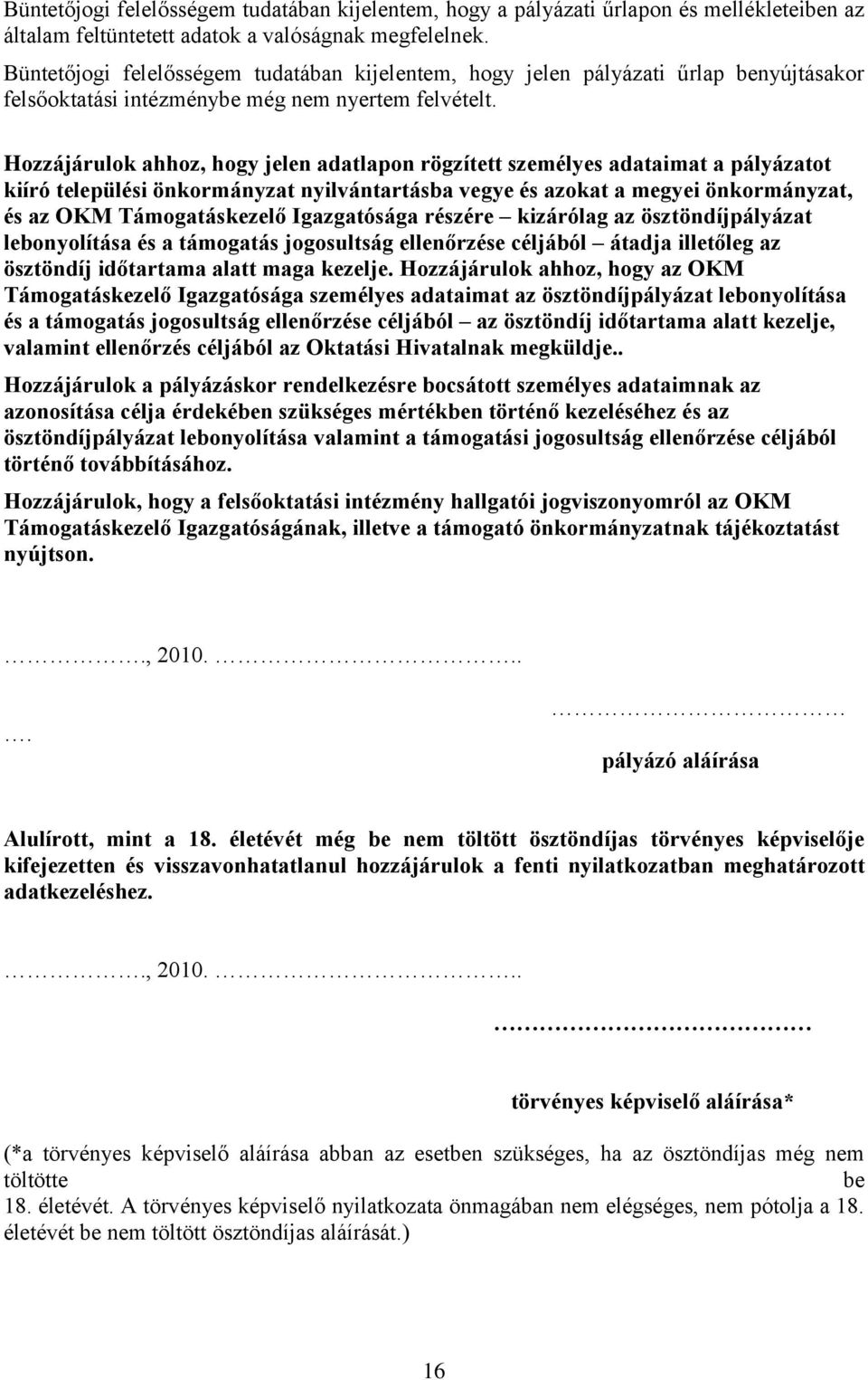 Hozzájárulok ahhoz, hogy jelen adatlapon rögzített személyes adataimat a pályázatot kiíró települési önkormányzat nyilvántartásba vegye és azokat a megyei önkormányzat, és az OKM Támogatáskezelő