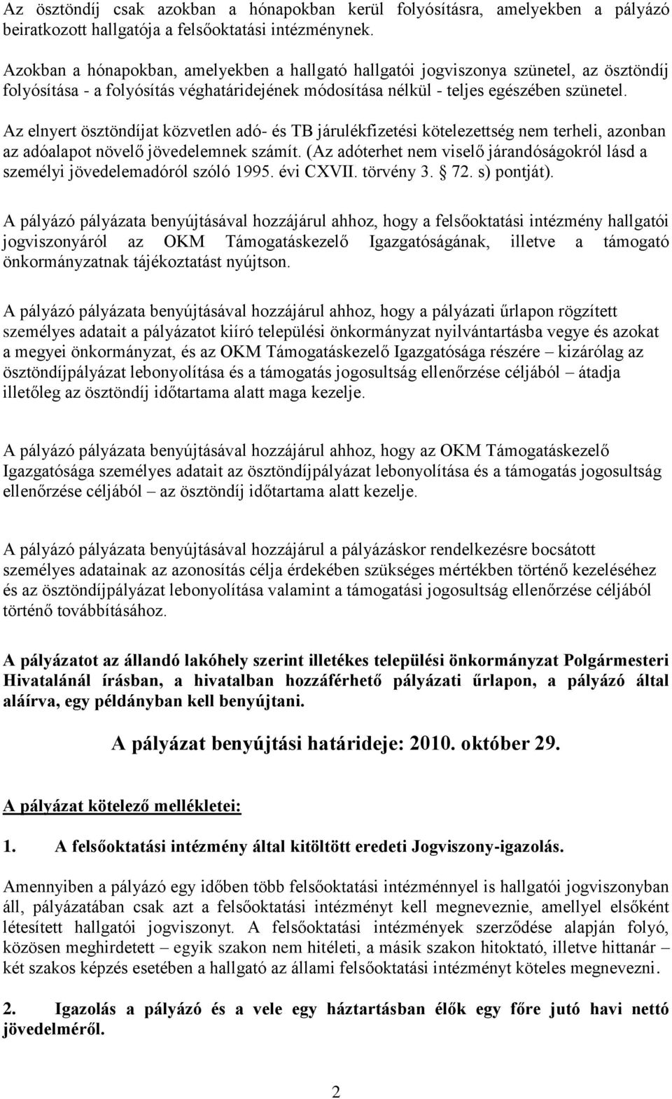 Az elnyert ösztöndíjat közvetlen adó- és TB járulékfizetési kötelezettség nem terheli, azonban az adóalapot növelő jövedelemnek számít.