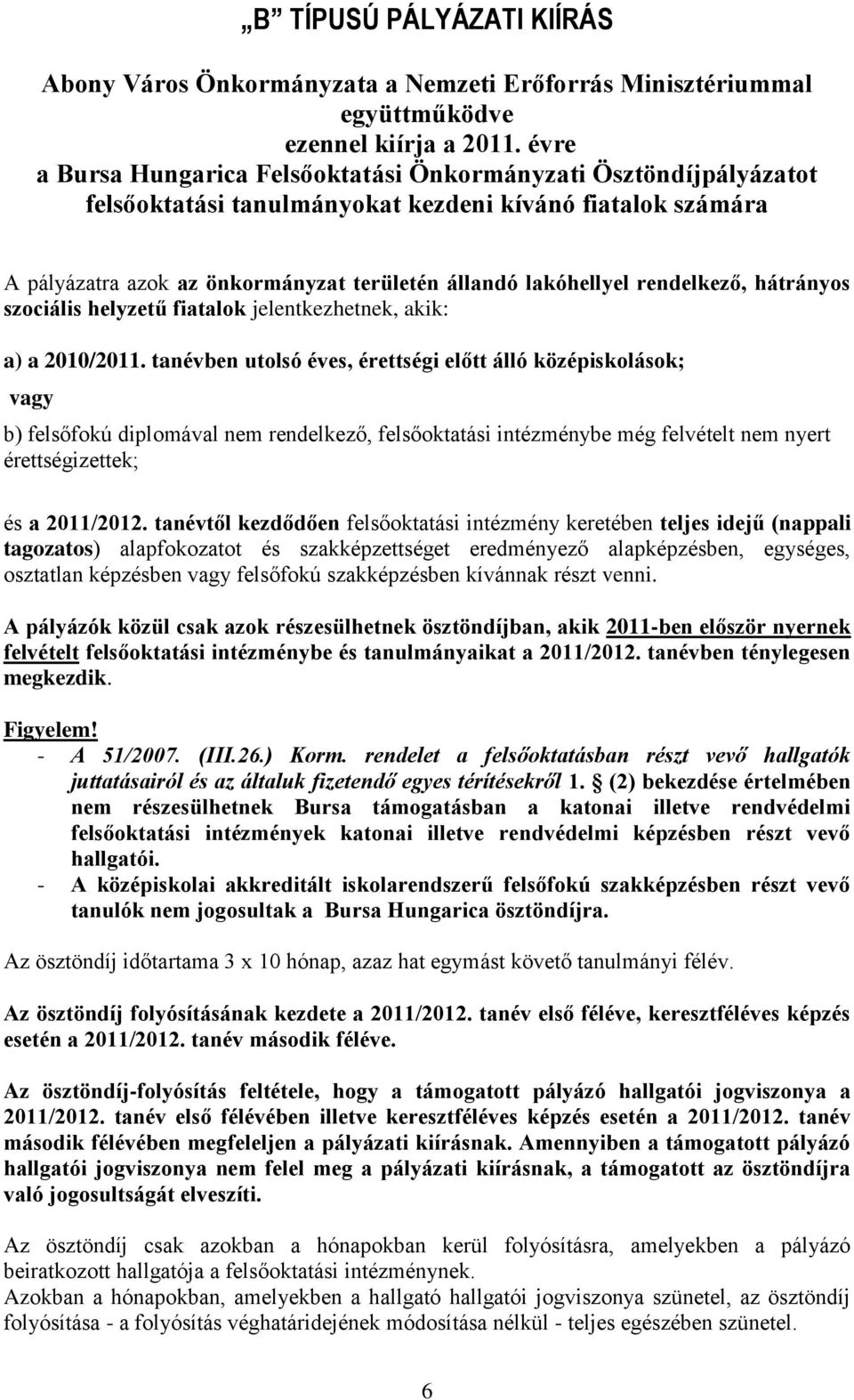 rendelkező, hátrányos szociális helyzetű fiatalok jelentkezhetnek, akik: a) a 2010/2011.