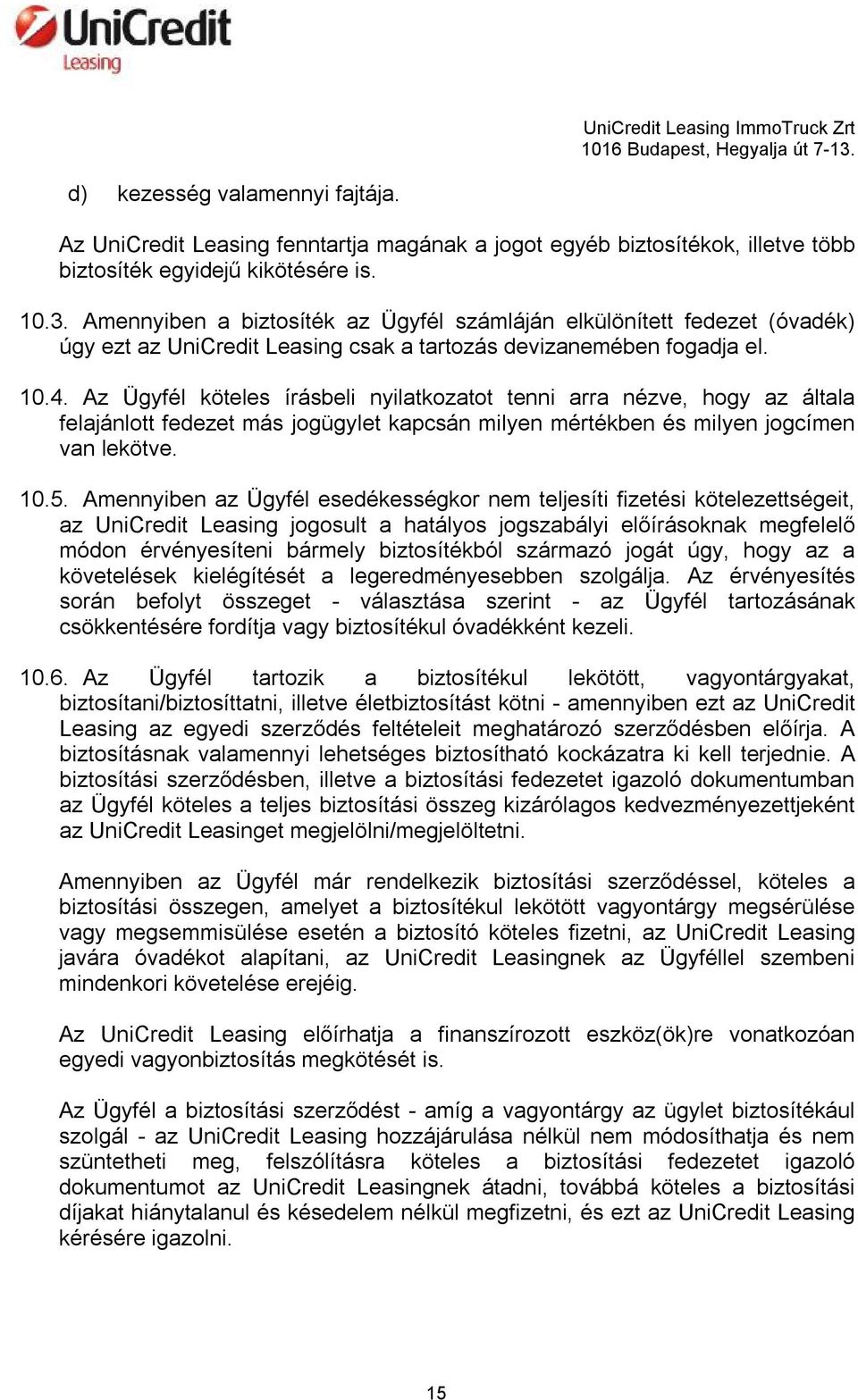 Az Ügyfél köteles írásbeli nyilatkozatot tenni arra nézve, hogy az általa felajánlott fedezet más jogügylet kapcsán milyen mértékben és milyen jogcímen van lekötve. 10.5.