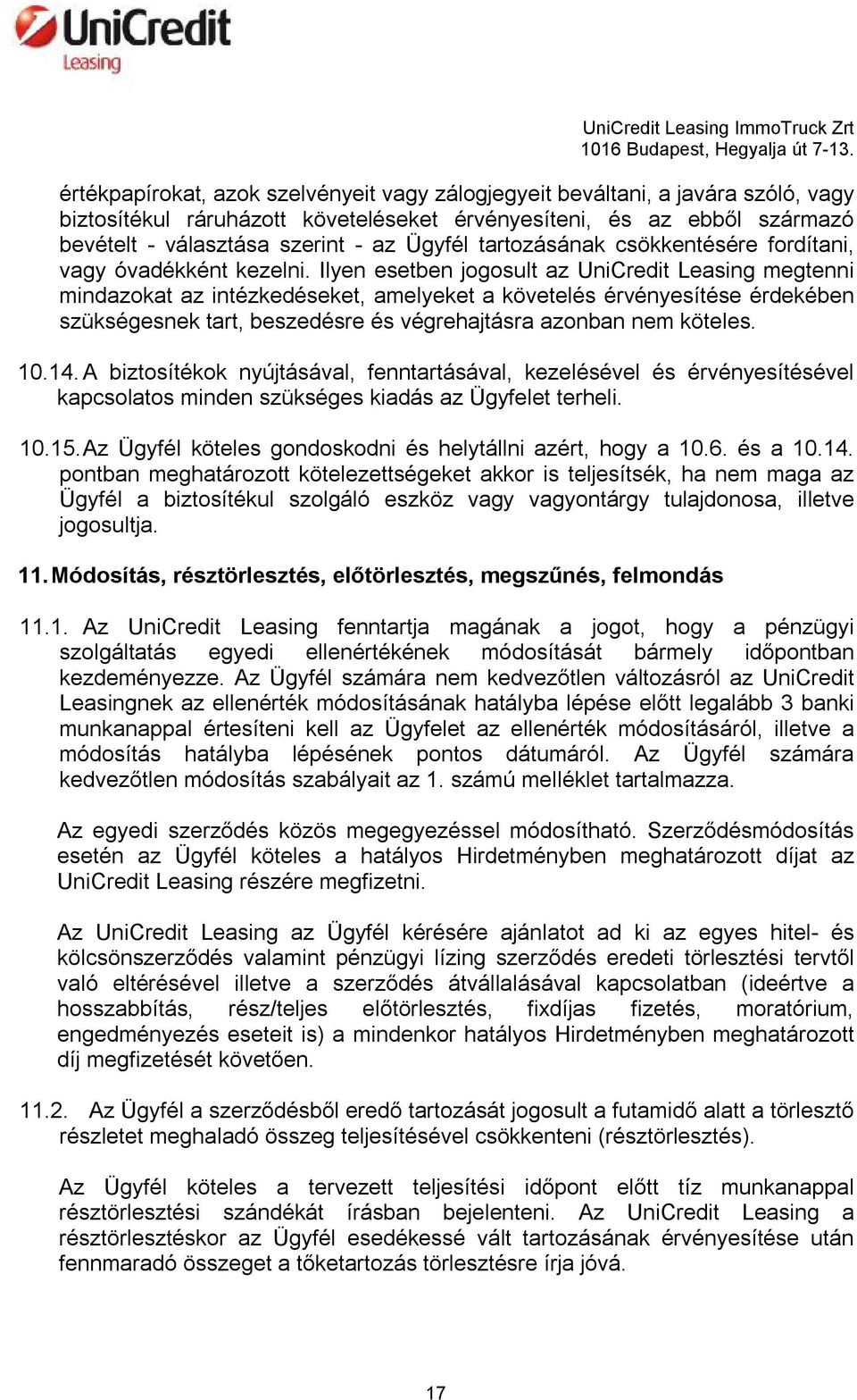 Ilyen esetben jogosult az UniCredit Leasing megtenni mindazokat az intézkedéseket, amelyeket a követelés érvényesítése érdekében szükségesnek tart, beszedésre és végrehajtásra azonban nem köteles. 10.