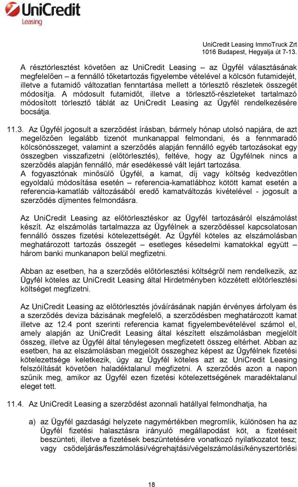 11.3. Az Ügyfél jogosult a szerződést írásban, bármely hónap utolsó napjára, de azt megelőzően legalább tizenöt munkanappal felmondani, és a fennmaradó kölcsönösszeget, valamint a szerződés alapján