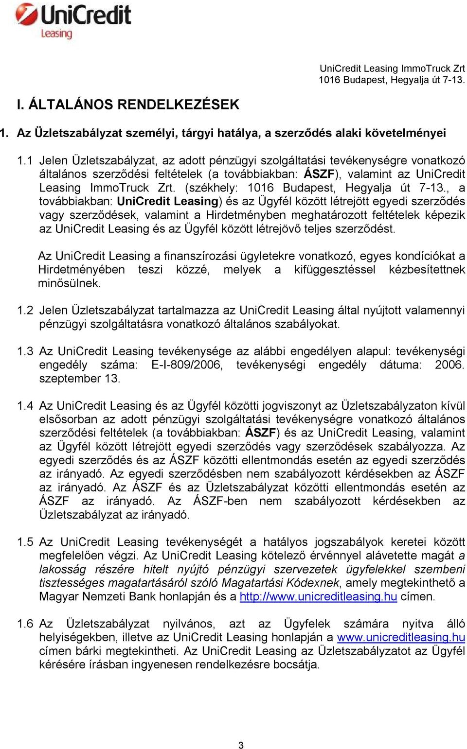 (székhely:, a továbbiakban: UniCredit Leasing) és az Ügyfél között létrejött egyedi szerződés vagy szerződések, valamint a Hirdetményben meghatározott feltételek képezik az UniCredit Leasing és az