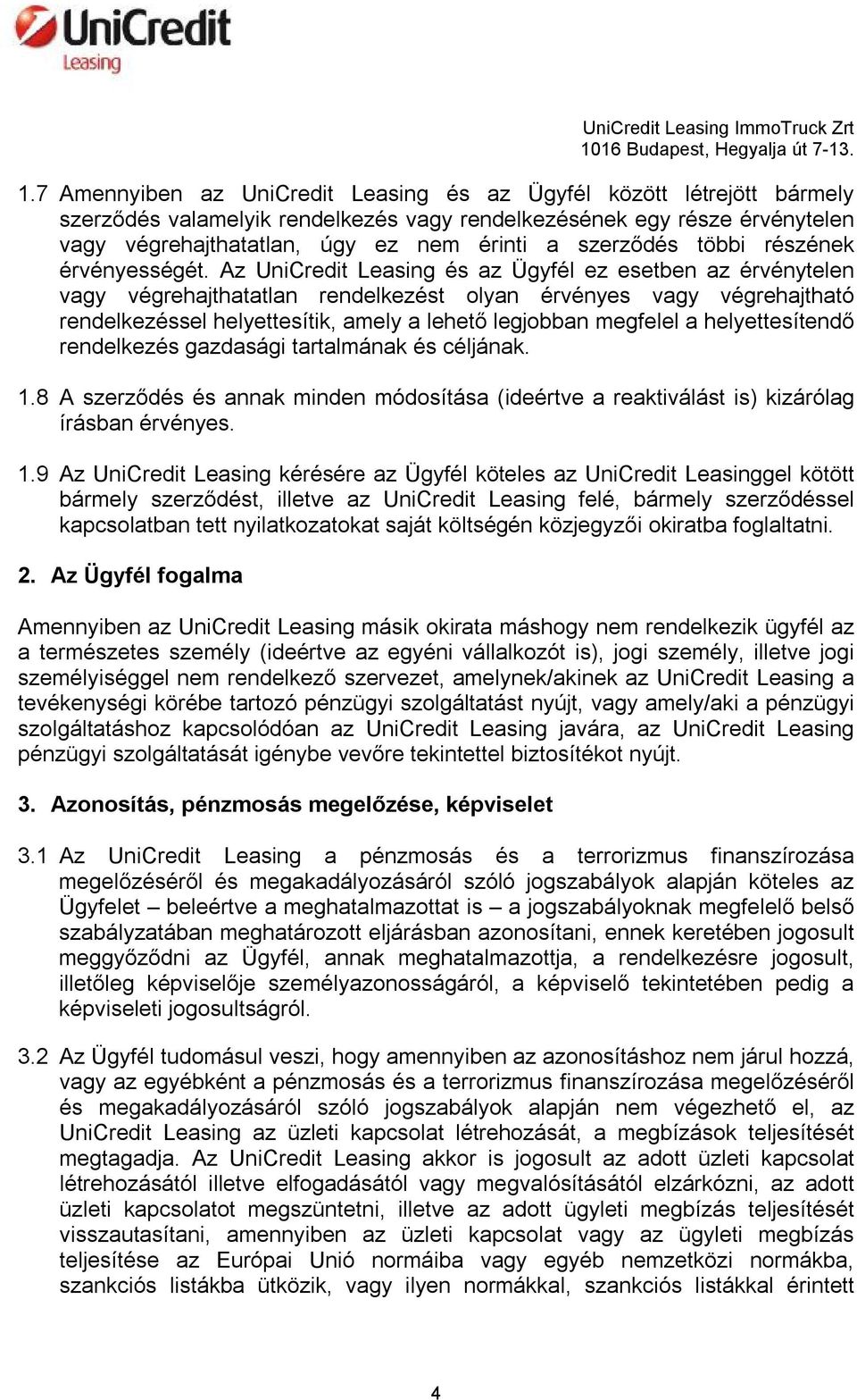 Az UniCredit Leasing és az Ügyfél ez esetben az érvénytelen vagy végrehajthatatlan rendelkezést olyan érvényes vagy végrehajtható rendelkezéssel helyettesítik, amely a lehető legjobban megfelel a