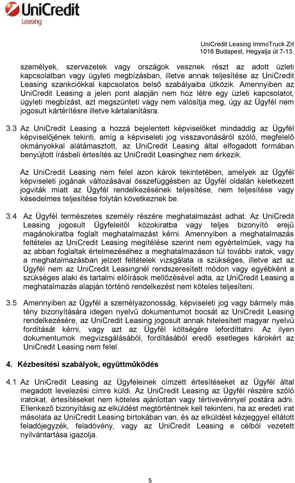 Amennyiben az UniCredit Leasing a jelen pont alapján nem hoz létre egy üzleti kapcsolatot, ügyleti megbízást, azt megszünteti vagy nem valósítja meg, úgy az Ügyfél nem jogosult kártérítésre illetve