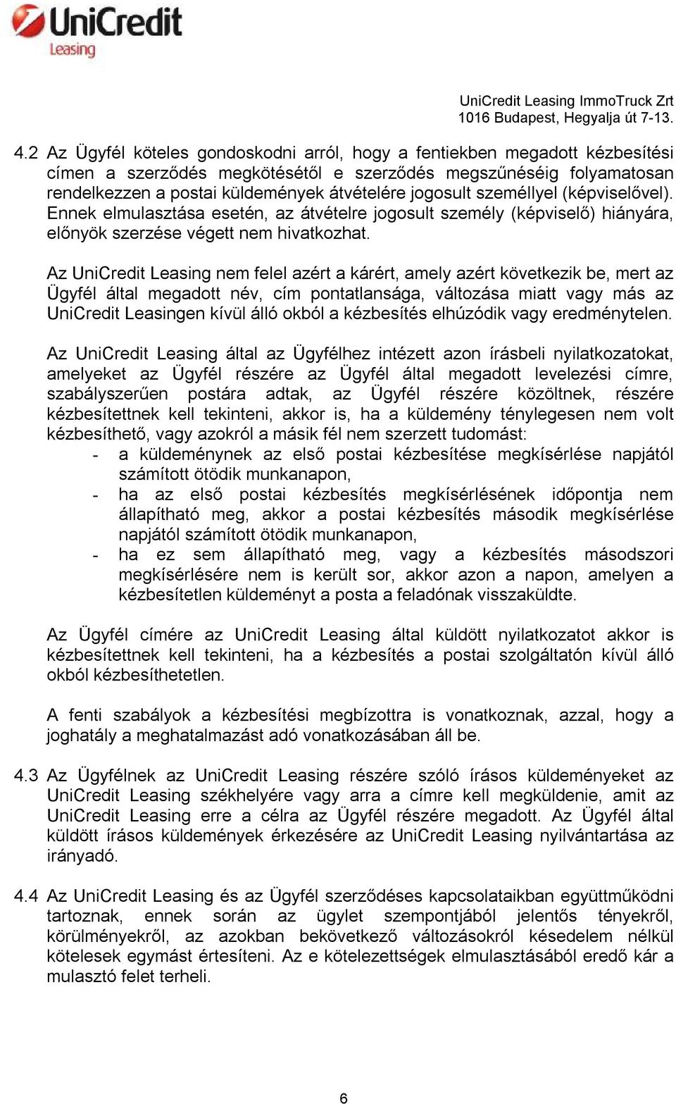 Az UniCredit Leasing nem felel azért a kárért, amely azért következik be, mert az Ügyfél által megadott név, cím pontatlansága, változása miatt vagy más az UniCredit Leasingen kívül álló okból a