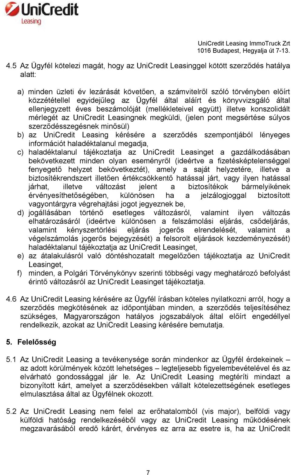 szerződésszegésnek minősül) b) az UniCredit Leasing kérésére a szerződés szempontjából lényeges információt haladéktalanul megadja, c) haladéktalanul tájékoztatja az UniCredit Leasinget a