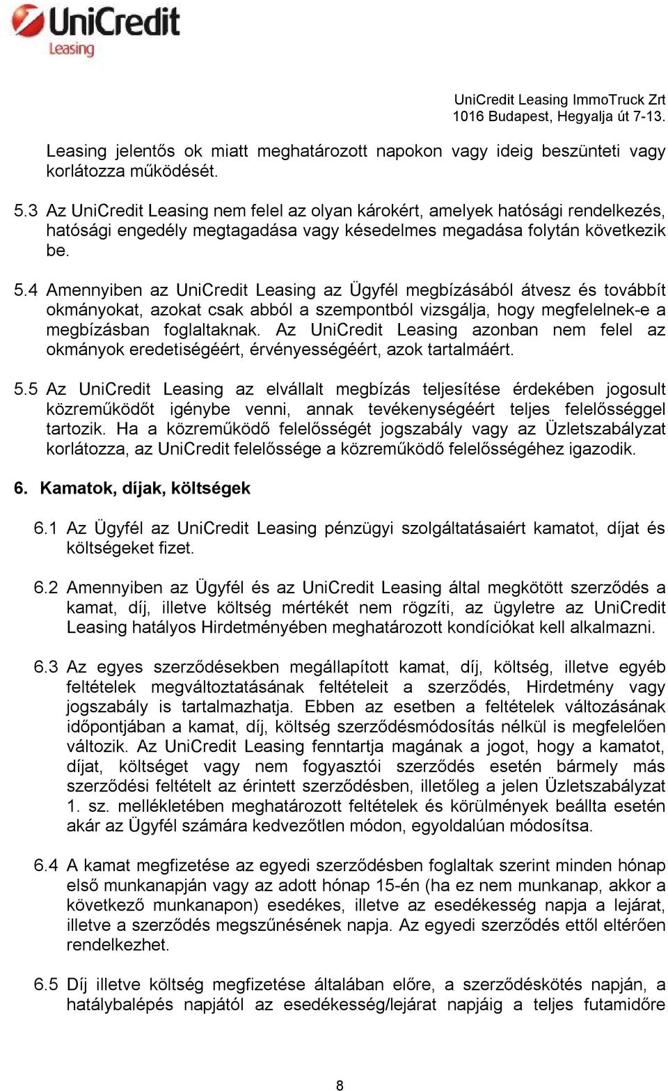 4 Amennyiben az UniCredit Leasing az Ügyfél megbízásából átvesz és továbbít okmányokat, azokat csak abból a szempontból vizsgálja, hogy megfelelnek-e a megbízásban foglaltaknak.