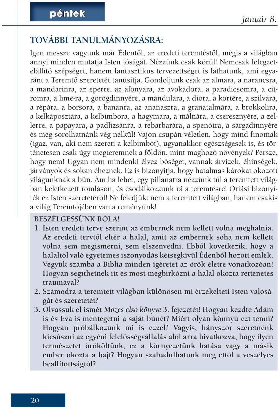 Gondoljunk csak az almára, a narancsra, a mandarinra, az eperre, az áfonyára, az avokádóra, a paradicsomra, a citromra, a lime-ra, a görögdinnyére, a mandulára, a dióra, a körtére, a szilvára, a