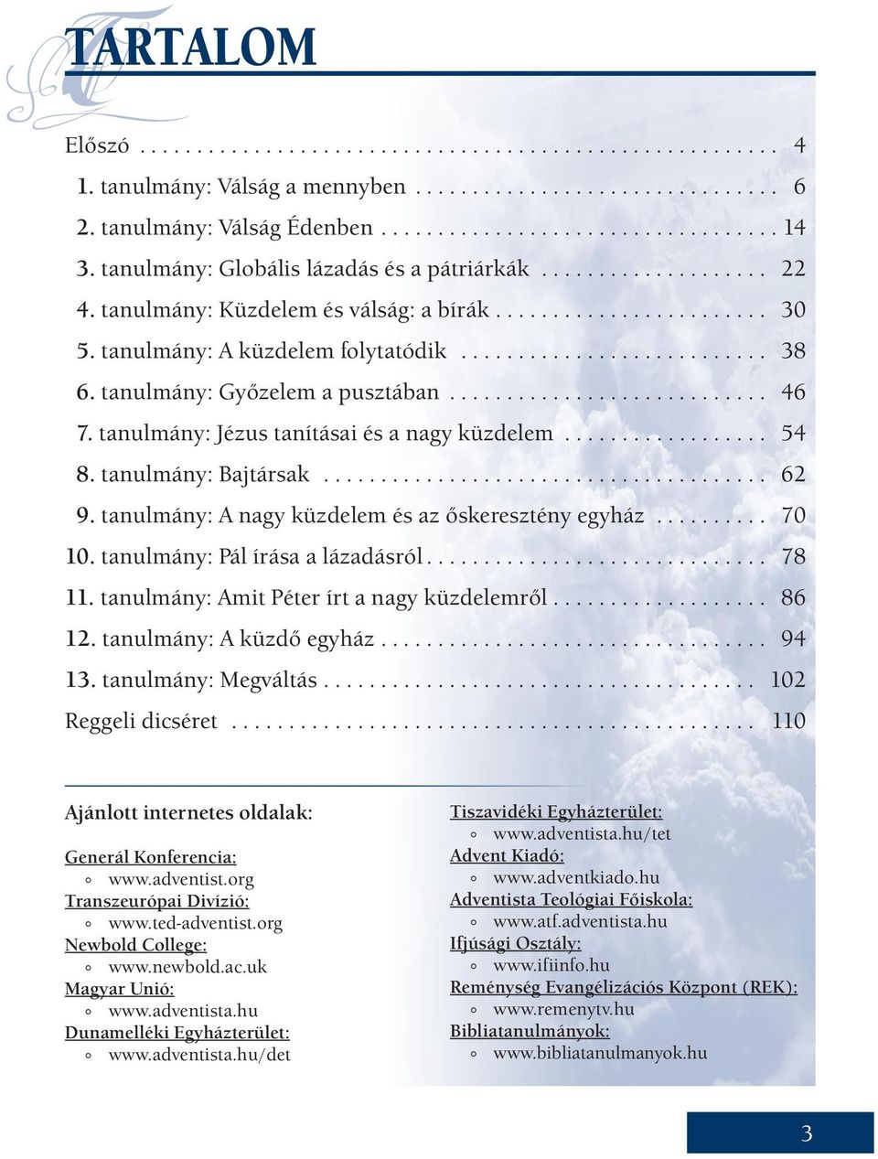 tanulmány: A nagy küzdelem és az őskeresztény egyház... 70 10. tanulmány: Pál írása a lázadásról... 78 11. tanulmány: Amit Péter írt a nagy küzdelemről... 86 12. tanulmány: A küzdő egyház... 94 13.