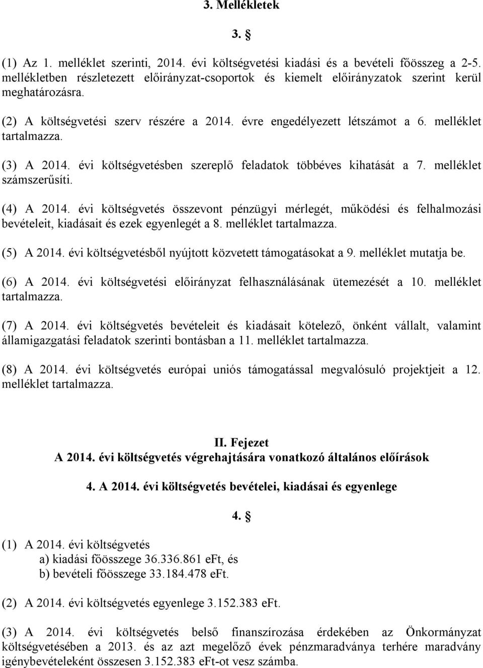 (4) A 214. évi költségvetés összevont pénzügyi mérlegét, működési és felhalmozási bevételeit, kiadásait és ezek egyenlegét a 8. melléklet tartalmazza. (5) A 214.