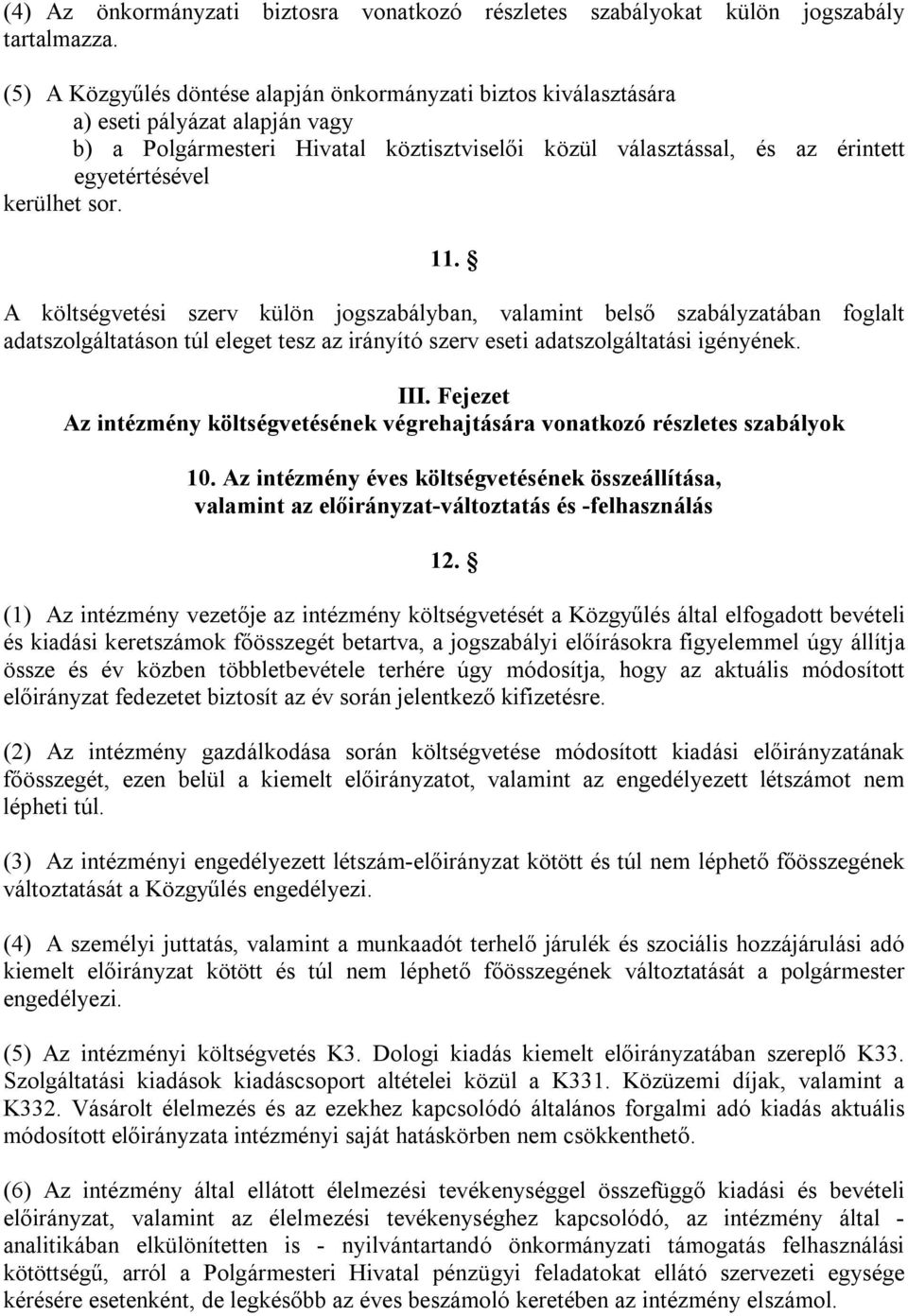 kerülhet sor. 11. A költségvetési szerv külön jogszabályban, valamint belső szabályzatában foglalt adatszolgáltatáson túl eleget tesz az irányító szerv eseti adatszolgáltatási igényének. III.