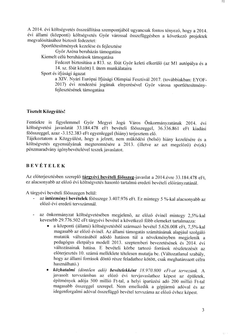 Kiemelt célú beruházások támogatása Fedezet biztosítása a 813. sz. főút Győr keleti elkerülő (az M 1 autópálya és a 14. sz. főút között) I. ütem munkálataira Sport és ifjúsági ágazat a XIV.