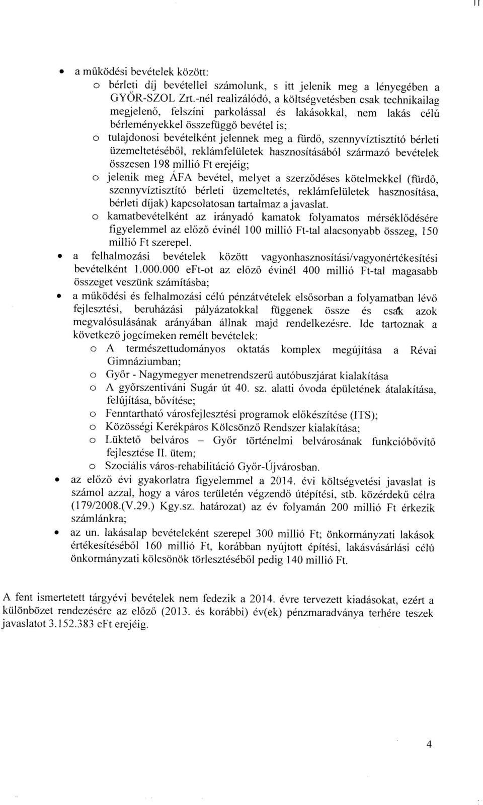 fürdő, szennyvíztisztító bérleti üzemeltetéséből, reklámfelületek hasznosításából származó bevételek összesen 198 millió Ft erejéig ; jelenik meg ÁFA bevétel, melyet a szerződéses kötelmekkel (fürdő,