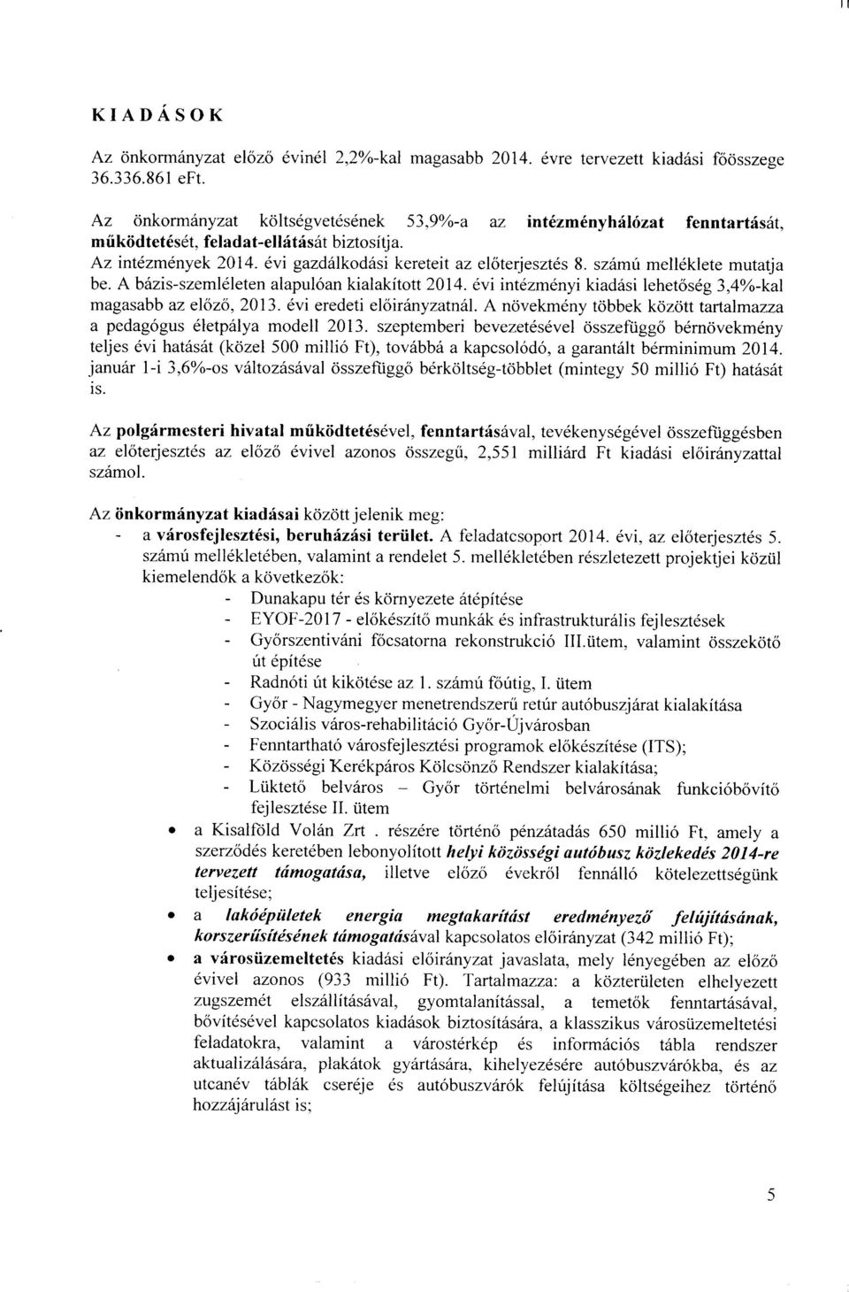 számú melléklete mutatja be. A bázis-szemléleten alapulóan kialakított 214. évi intézményi kiadási lehetőség 3,4%-kal magasabb az előző, 213. évi eredeti nál.