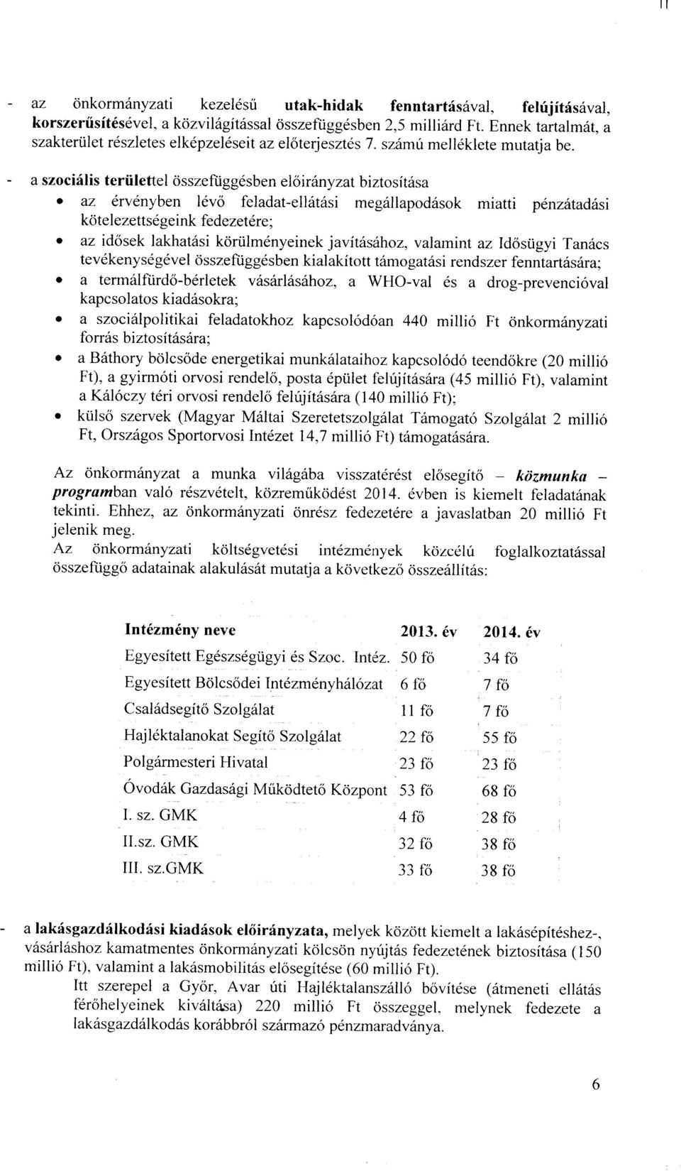 a szociális területtel összefüggésben biztosítása az érvényben lévő feladat-ellátási megállapodások miatti pénzátadási kötelezettségeink fedezetére ; az idősek lakhatási körülményeinek javításához,