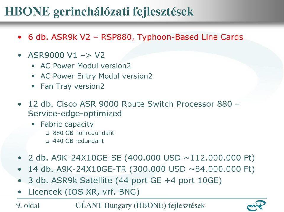 Cisco ASR 9000 Route Switch Processor 880 Service-edge-optimized Fabric capacity 880 GB nonredundant 440 GB