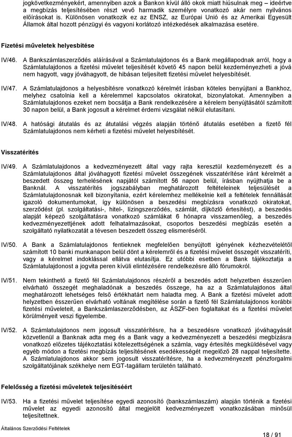 A Bankszámlaszerződés aláírásával a Számlatulajdonos és a Bank megállapodnak arról, hogy a Számlatulajdonos a fizetési művelet teljesítését követő 45 napon belül kezdeményezheti a jóvá nem hagyott,