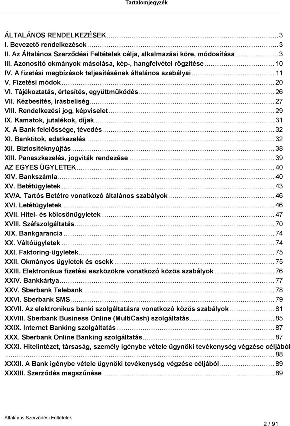 Rendelkezési jog, képviselet... 29 IX. Kamatok, jutalékok, díjak... 31 X. A Bank felelőssége, tévedés... 32 XI. Banktitok, adatkezelés... 32 XII. Biztosítéknyújtás... 38 XIII.