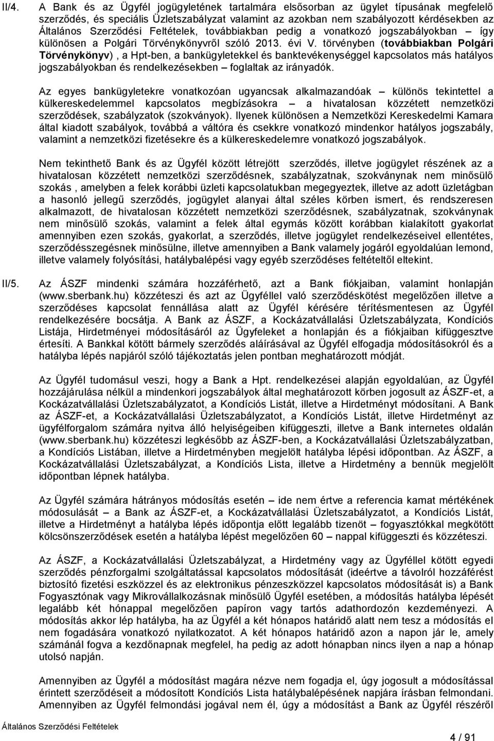 törvényben (továbbiakban Polgári Törvénykönyv), a Hpt-ben, a bankügyletekkel és banktevékenységgel kapcsolatos más hatályos jogszabályokban és rendelkezésekben foglaltak az irányadók.