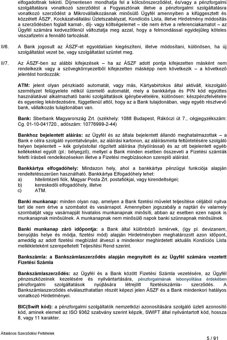 Mikrovállalkozásnak minősülő Ügyfél amennyiben a kifüggesztett és közzétett ÁSZF, Kockázatvállalási Üzletszabályzat, Kondíciós Lista, illetve Hirdetmény módosítás a szerződésben foglalt kamat-, díj-