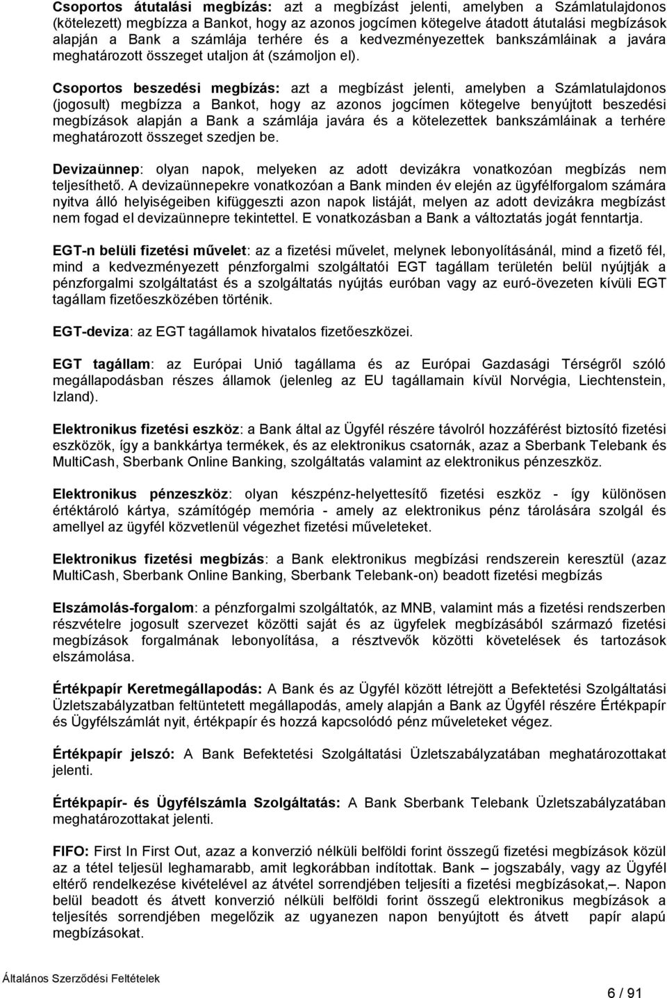 Csoportos beszedési megbízás: azt a megbízást jelenti, amelyben a Számlatulajdonos (jogosult) megbízza a Bankot, hogy az azonos jogcímen kötegelve benyújtott beszedési megbízások alapján a Bank a