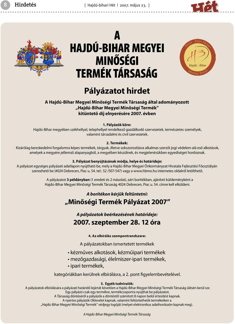 évben 1. Pályázók köre: Hajdú-Bihar megyében székhellyel, telephellyel rendelkező gazdálkodó szervezetek, természetes személyek, valamint társadalmi és civil szervezetek. 2.