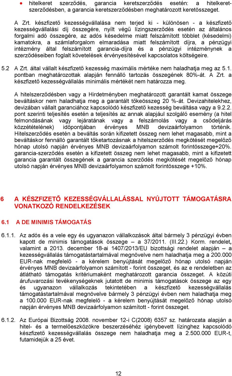 felszámított többlet (késedelmi) kamatokra, a számlaforgalom elmaradása miatt felszámított díjra, a pénzügyi intézmény által felszámított garancia-díjra és a pénzügyi intézménynek a szerződéseiben