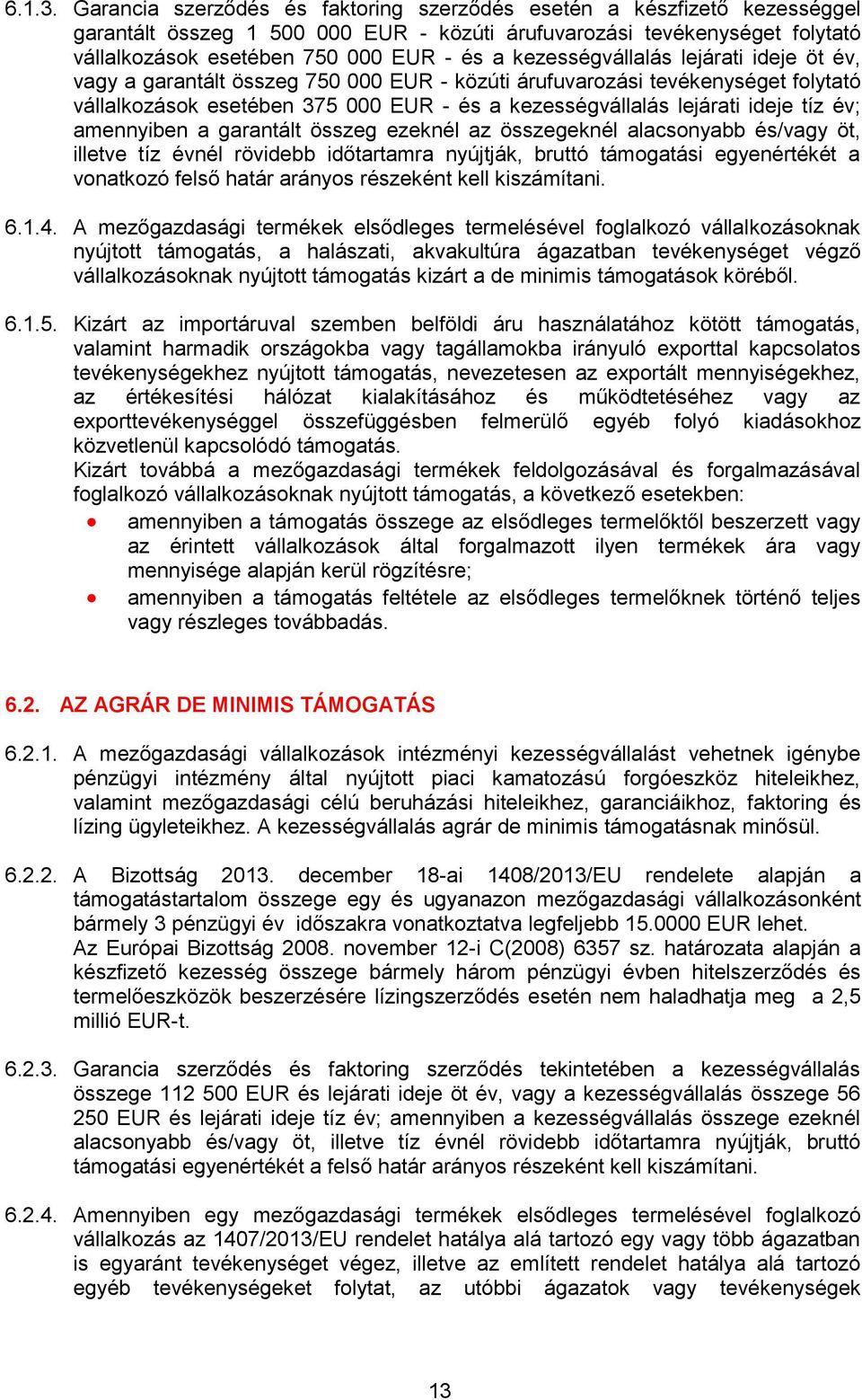 kezességvállalás lejárati ideje öt év, vagy a garantált összeg 750 000 EUR - közúti árufuvarozási tevékenységet folytató vállalkozások esetében 375 000 EUR - és a kezességvállalás lejárati ideje tíz