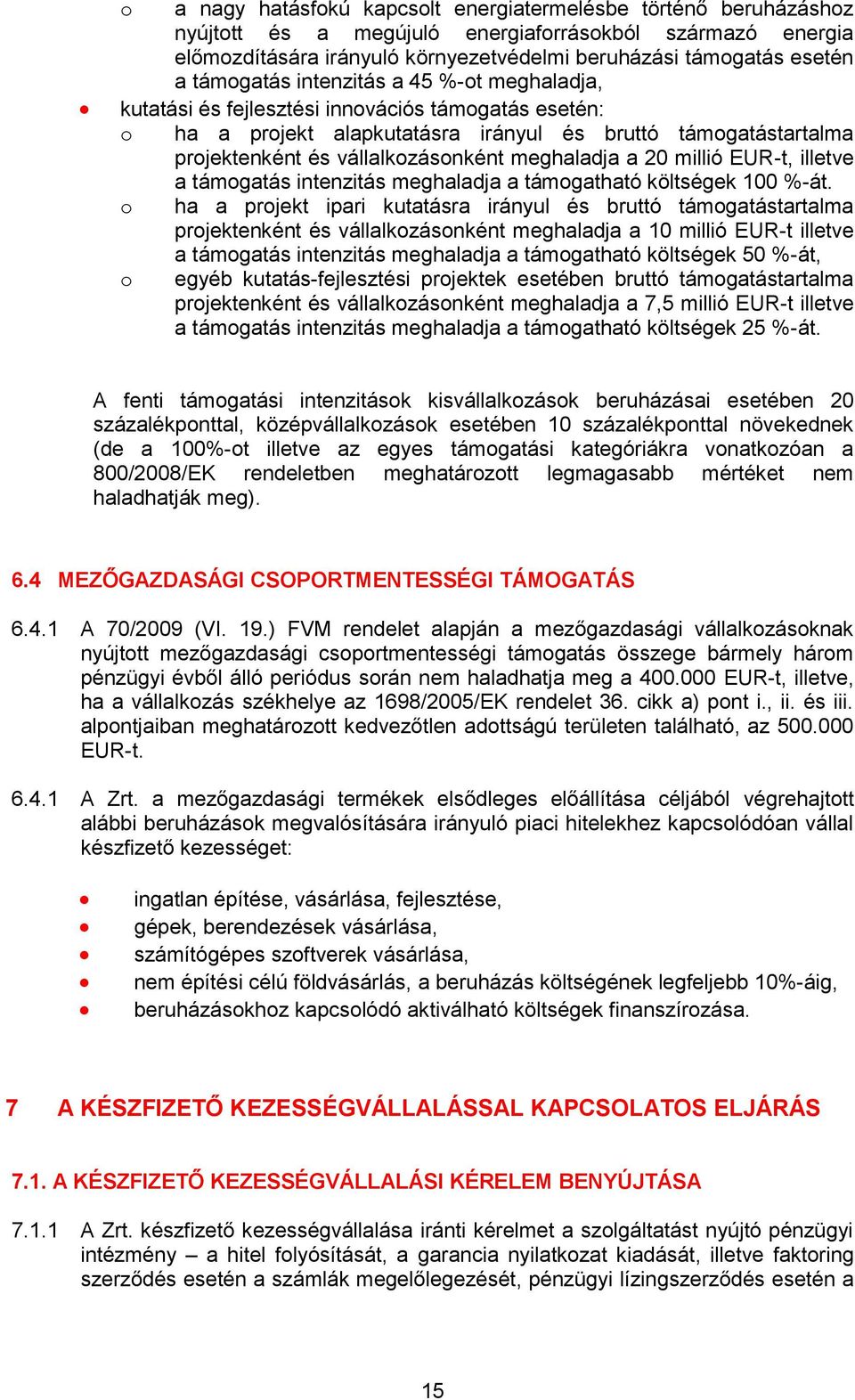 meghaladja a 20 millió EUR-t, illetve a támogatás intenzitás meghaladja a támogatható költségek 100 %-át.