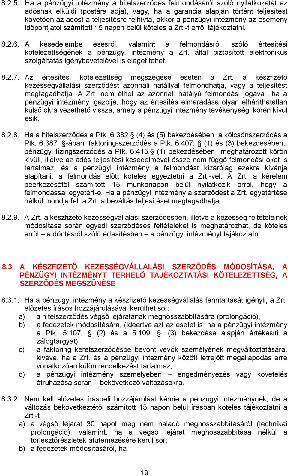 felhívta, akkor a pénzügyi intézmény az esemény időpontjától számított 15 napon belül köteles a Zrt.-t erről tájékoztatni. 8.2.6.