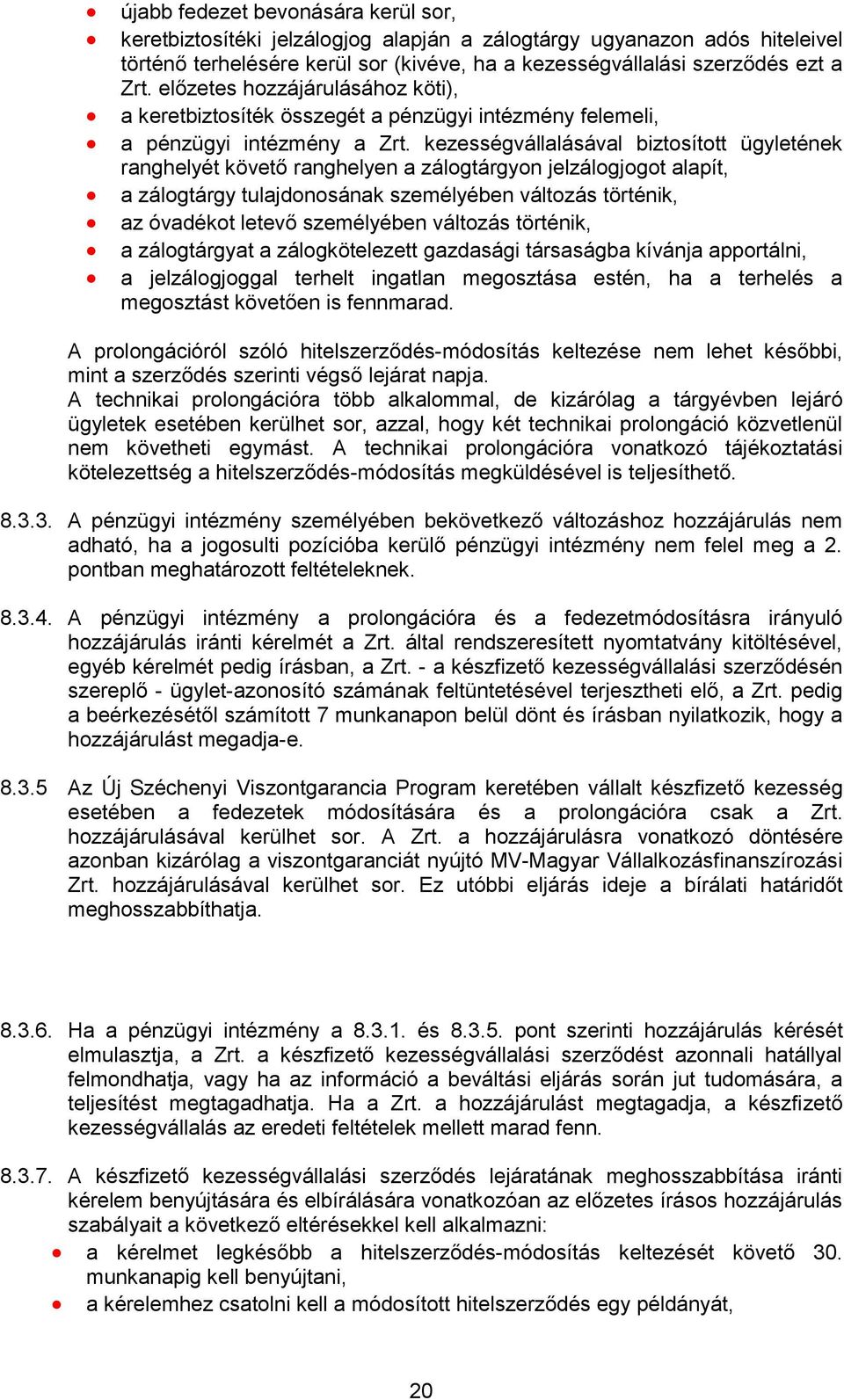 kezességvállalásával biztosított ügyletének ranghelyét követő ranghelyen a zálogtárgyon jelzálogjogot alapít, a zálogtárgy tulajdonosának személyében változás történik, az óvadékot letevő személyében