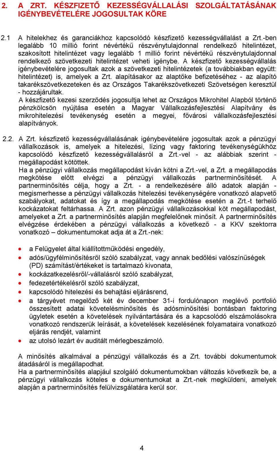 hitelintézet veheti igénybe. A készfizető kezességvállalás igénybevételére jogosultak azok a szövetkezeti hitelintézetek (a továbbiakban együtt: hitelintézet) is, amelyek a Zrt.