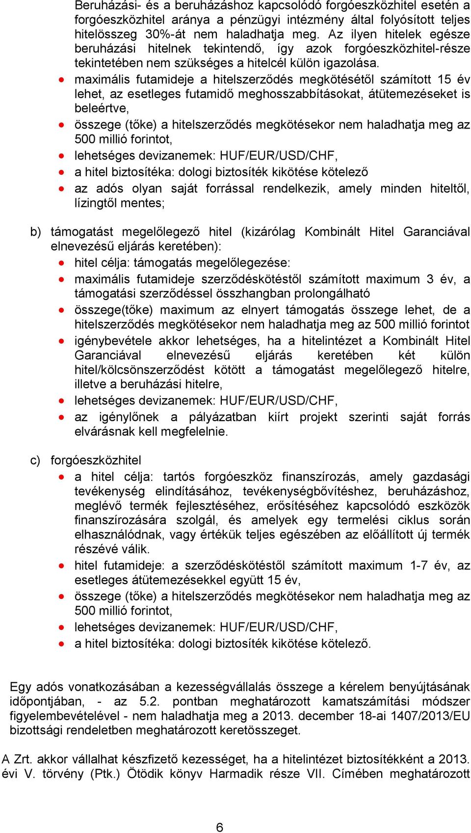 maximális futamideje a hitelszerződés megkötésétől számított 15 év lehet, az esetleges futamidő meghosszabbításokat, átütemezéseket is beleértve, összege (tőke) a hitelszerződés megkötésekor nem