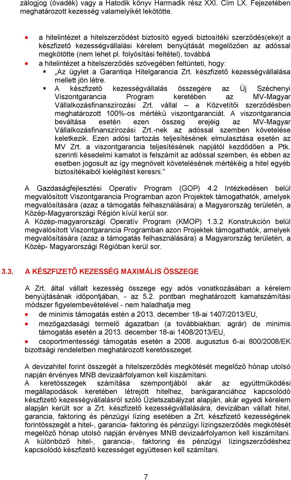 folyósítási feltétel), továbbá a hitelintézet a hitelszerződés szövegében feltünteti, hogy: Az ügylet a Garantiqa Hitelgarancia Zrt. készfizető kezességvállalása mellett jön létre.