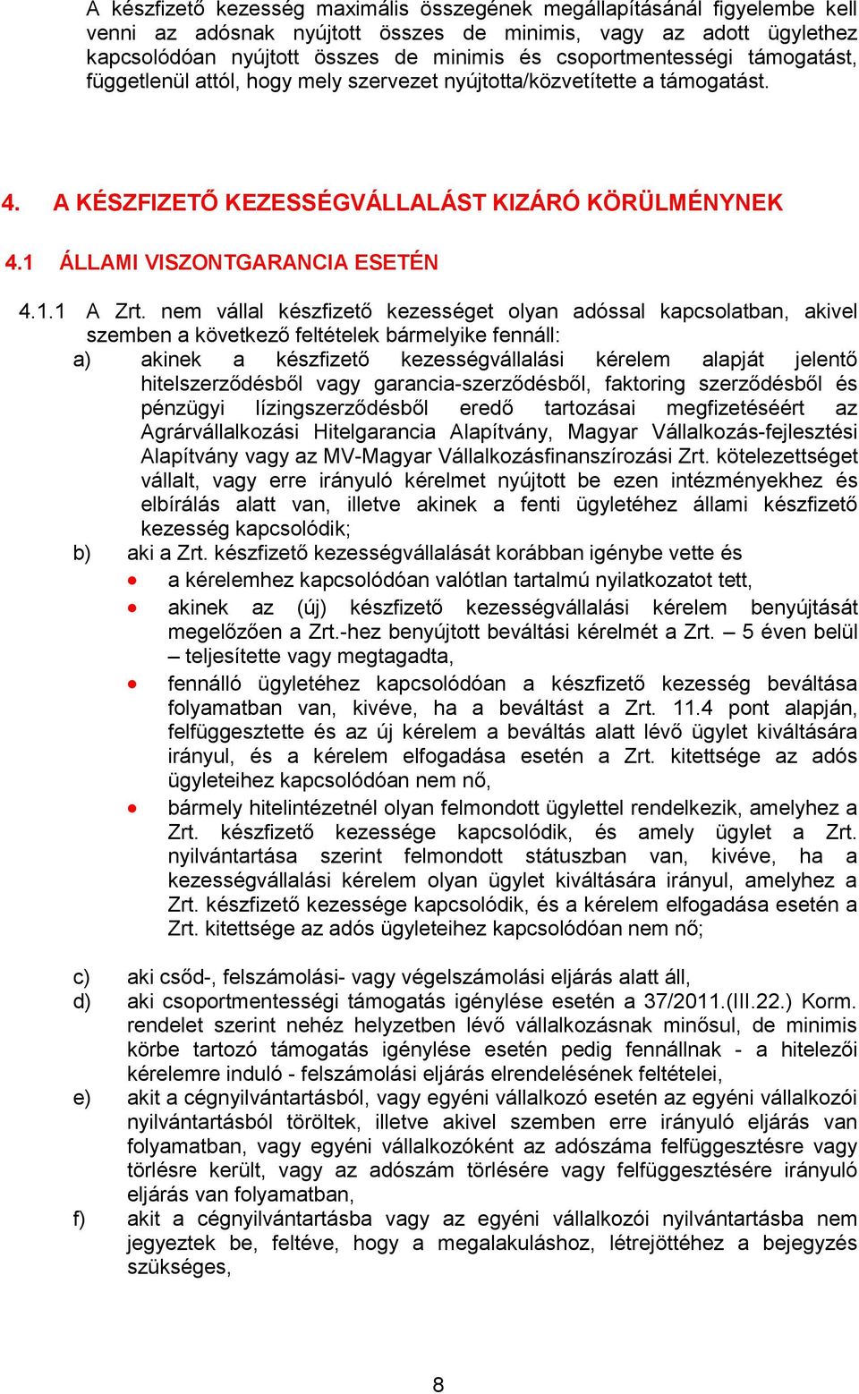 nem vállal készfizető kezességet olyan adóssal kapcsolatban, akivel szemben a következő feltételek bármelyike fennáll: a) akinek a készfizető kezességvállalási kérelem alapját jelentő