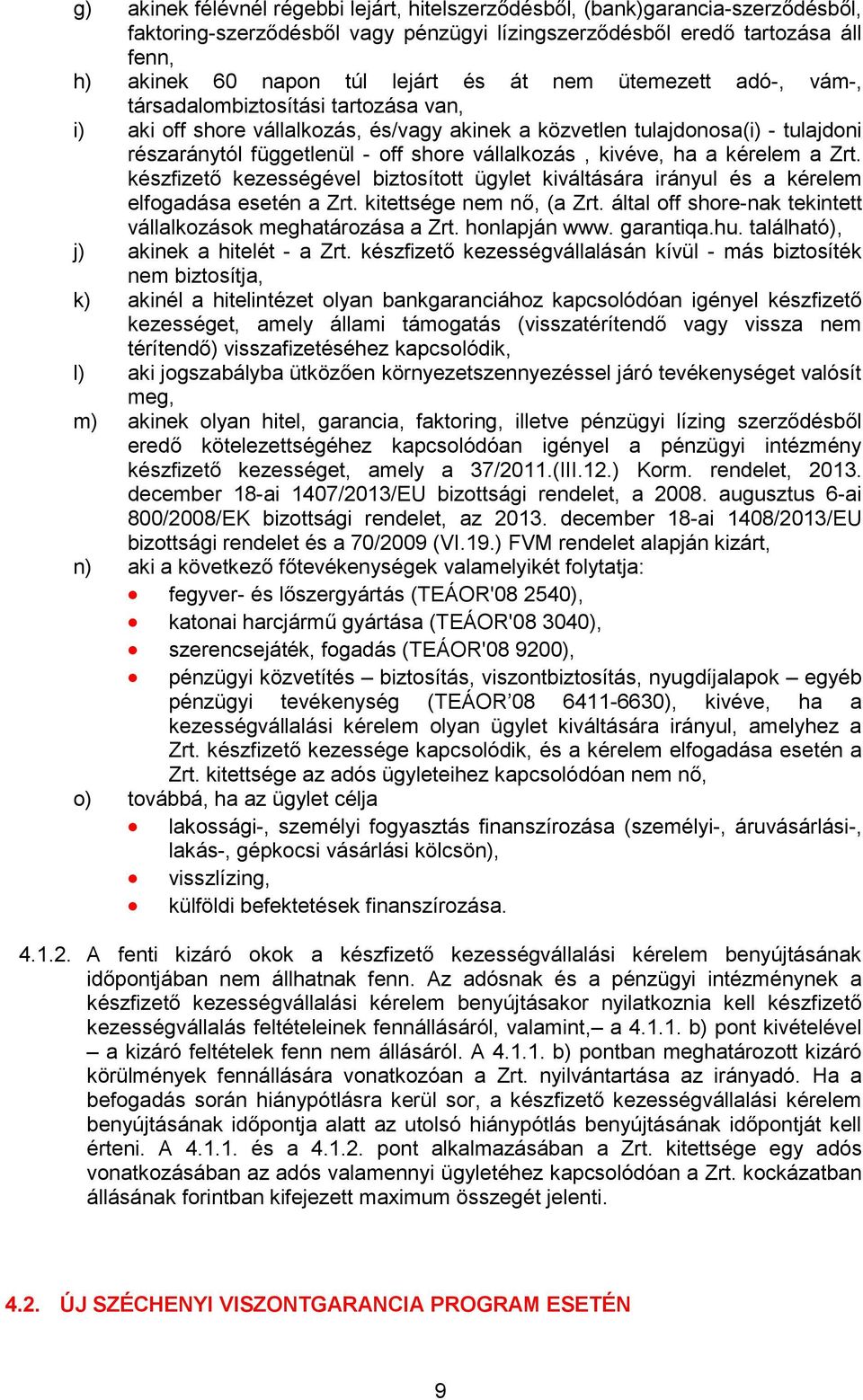 kivéve, ha a kérelem a Zrt. készfizető kezességével biztosított ügylet kiváltására irányul és a kérelem elfogadása esetén a Zrt. kitettsége nem nő, (a Zrt.