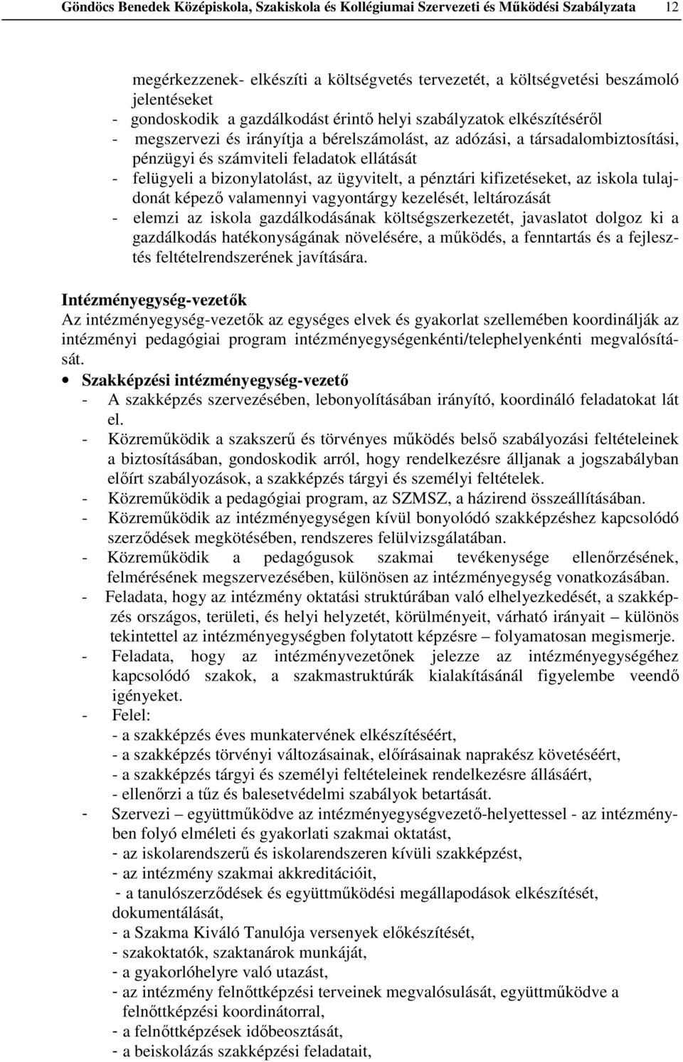 bizonylatolást, az ügyvitelt, a pénztári kifizetéseket, az iskola tulajdonát képező valamennyi vagyontárgy kezelését, leltározását - elemzi az iskola gazdálkodásának költségszerkezetét, javaslatot