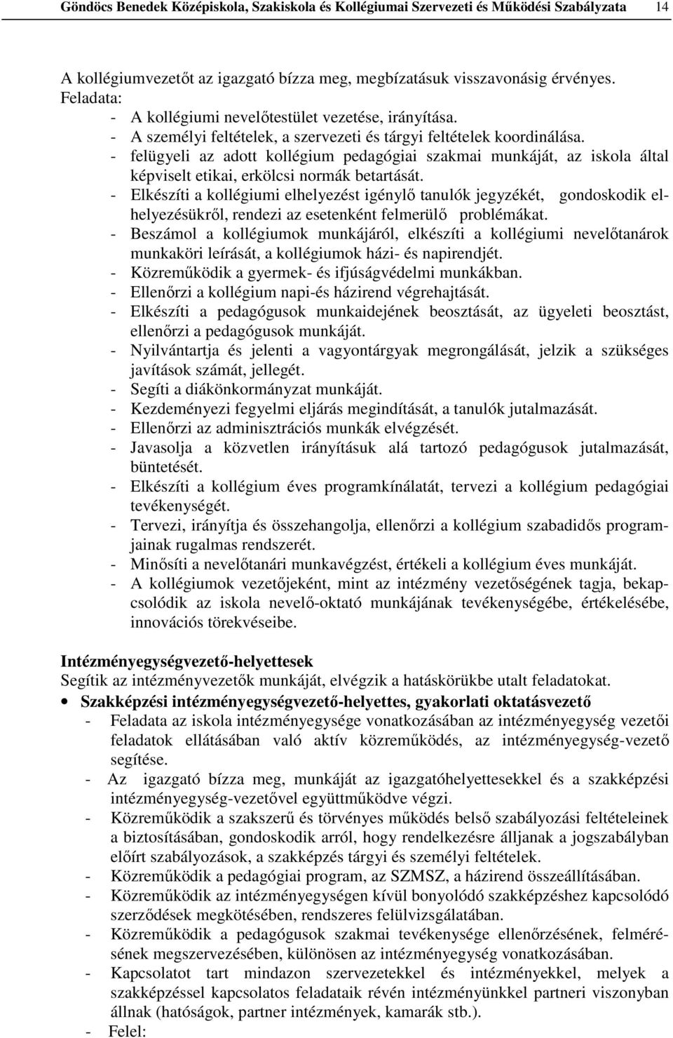 - felügyeli az adott kollégium pedagógiai szakmai munkáját, az iskola által képviselt etikai, erkölcsi normák betartását.