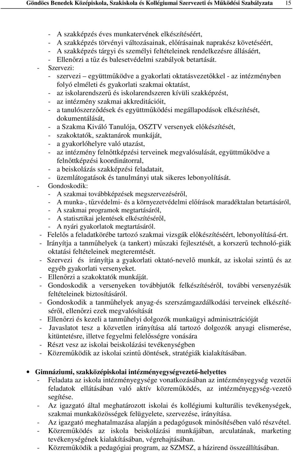 - Szervezi: - szervezi együttműködve a gyakorlati oktatásvezetőkkel - az intézményben folyó elméleti és gyakorlati szakmai oktatást, - az iskolarendszerű és iskolarendszeren kívüli szakképzést, - az