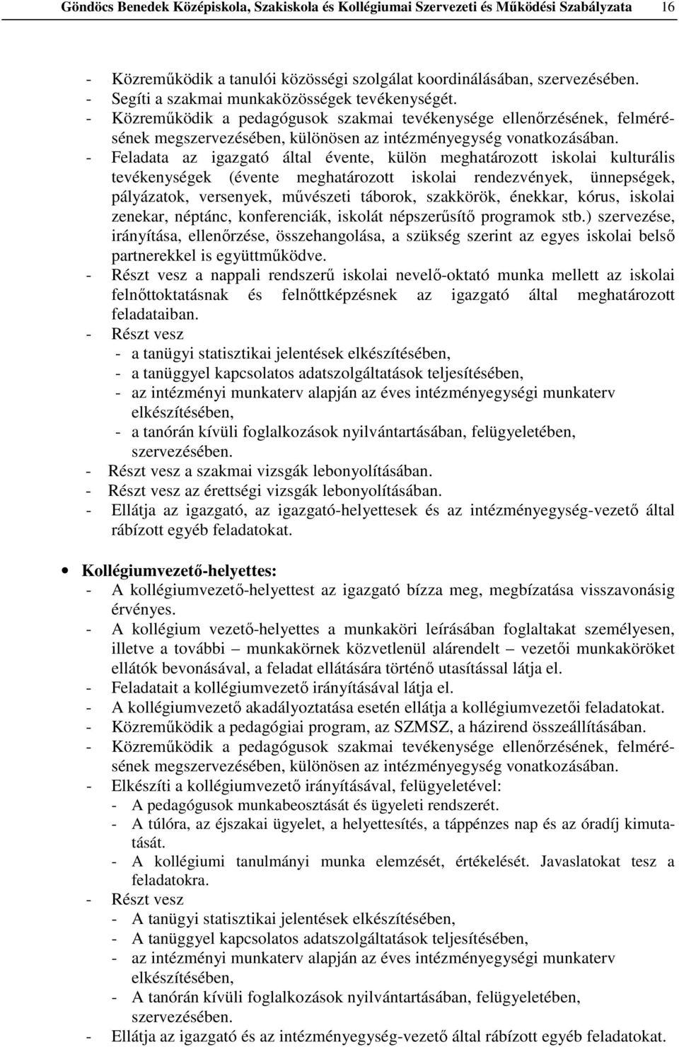 - Feladata az igazgató által évente, külön meghatározott iskolai kulturális tevékenységek (évente meghatározott iskolai rendezvények, ünnepségek, pályázatok, versenyek, művészeti táborok, szakkörök,