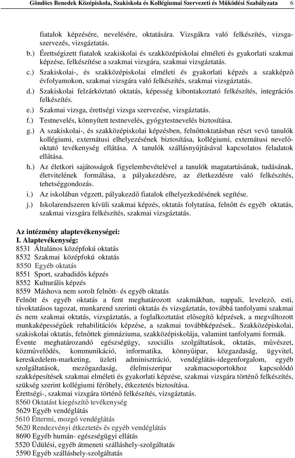 ) Szakiskolai-, és szakközépiskolai elméleti és gyakorlati képzés a szakképző évfolyamokon, szakmai vizsgára való felkészítés, szakmai vizsgáztatás. d.