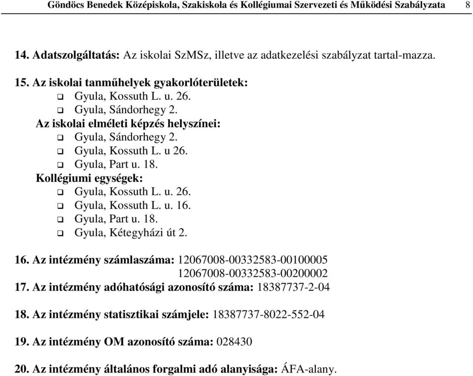 Kollégiumi egységek: Gyula, Kossuth L. u. 26. Gyula, Kossuth L. u. 16. Gyula, Part u. 18. Gyula, Kétegyházi út 2. 16. Az intézmény számlaszáma: 12067008-00332583-00100005 12067008-00332583-00200002 17.