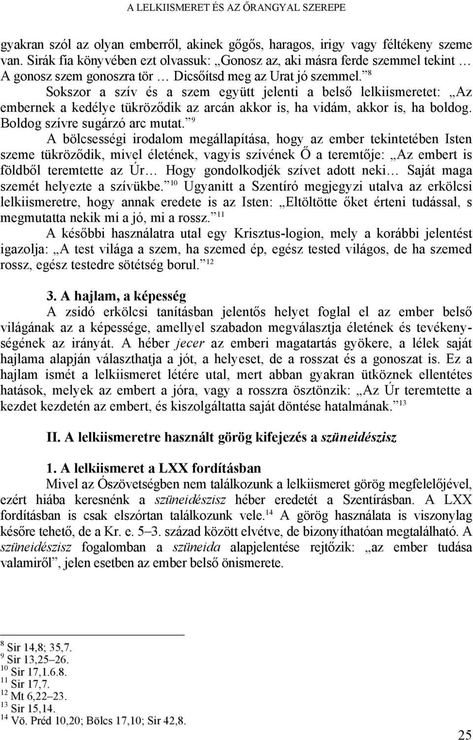 8 Sokszor a szív és a szem együtt jelenti a belső lelkiismeretet: Az embernek a kedélye tükröződik az arcán akkor is, ha vidám, akkor is, ha boldog. Boldog szívre sugárzó arc mutat.