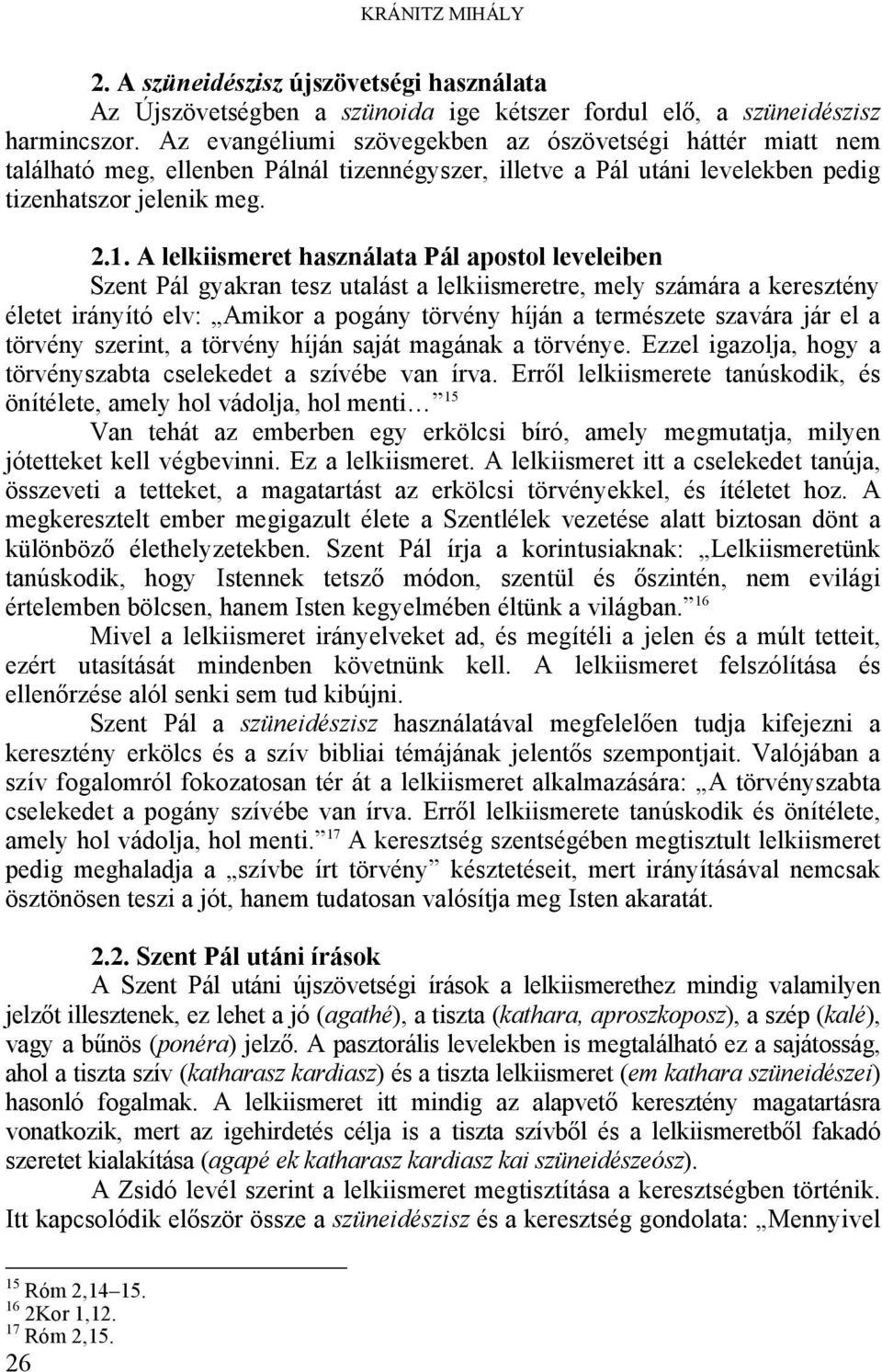 A lelkiismeret használata Pál apostol leveleiben Szent Pál gyakran tesz utalást a lelkiismeretre, mely számára a keresztény életet irányító elv: Amikor a pogány törvény híján a természete szavára jár