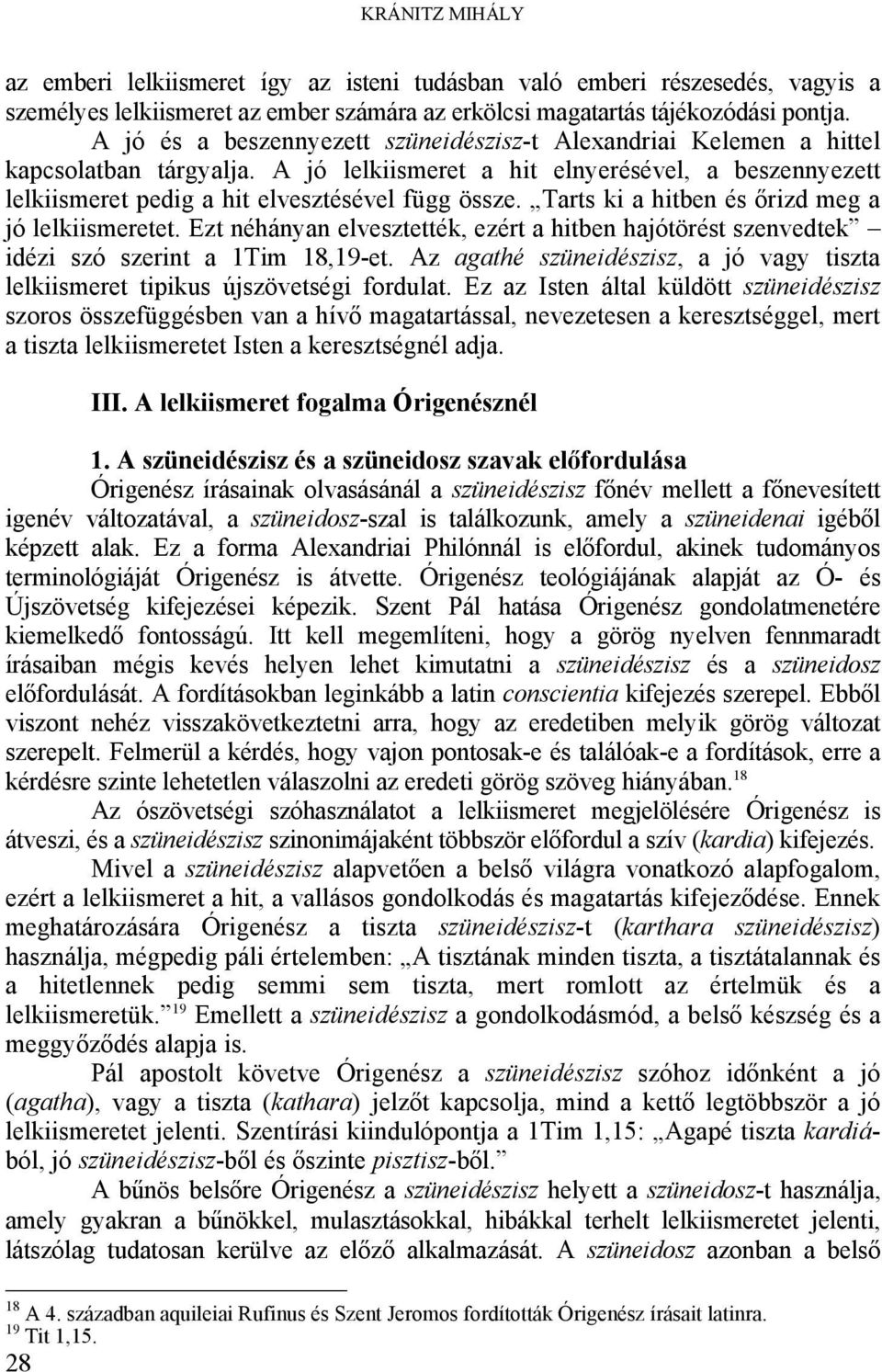 Tarts ki a hitben és őrizd meg a jó lelkiismeretet. Ezt néhányan elvesztették, ezért a hitben hajótörést szenvedtek idézi szó szerint a 1Tim 18,19-et.