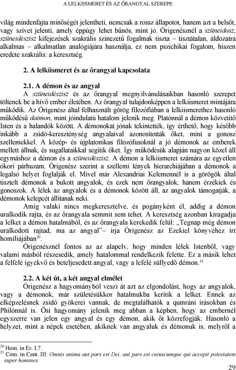 szakrális: a keresztség. 2. A lelkiismeret és az őrangyal kapcsolata 2.1. A démon és az angyal A szüneidészisz és az őrangyal megnyilvánulásaikban hasonló szerepet töltenek be a hívő ember életében.