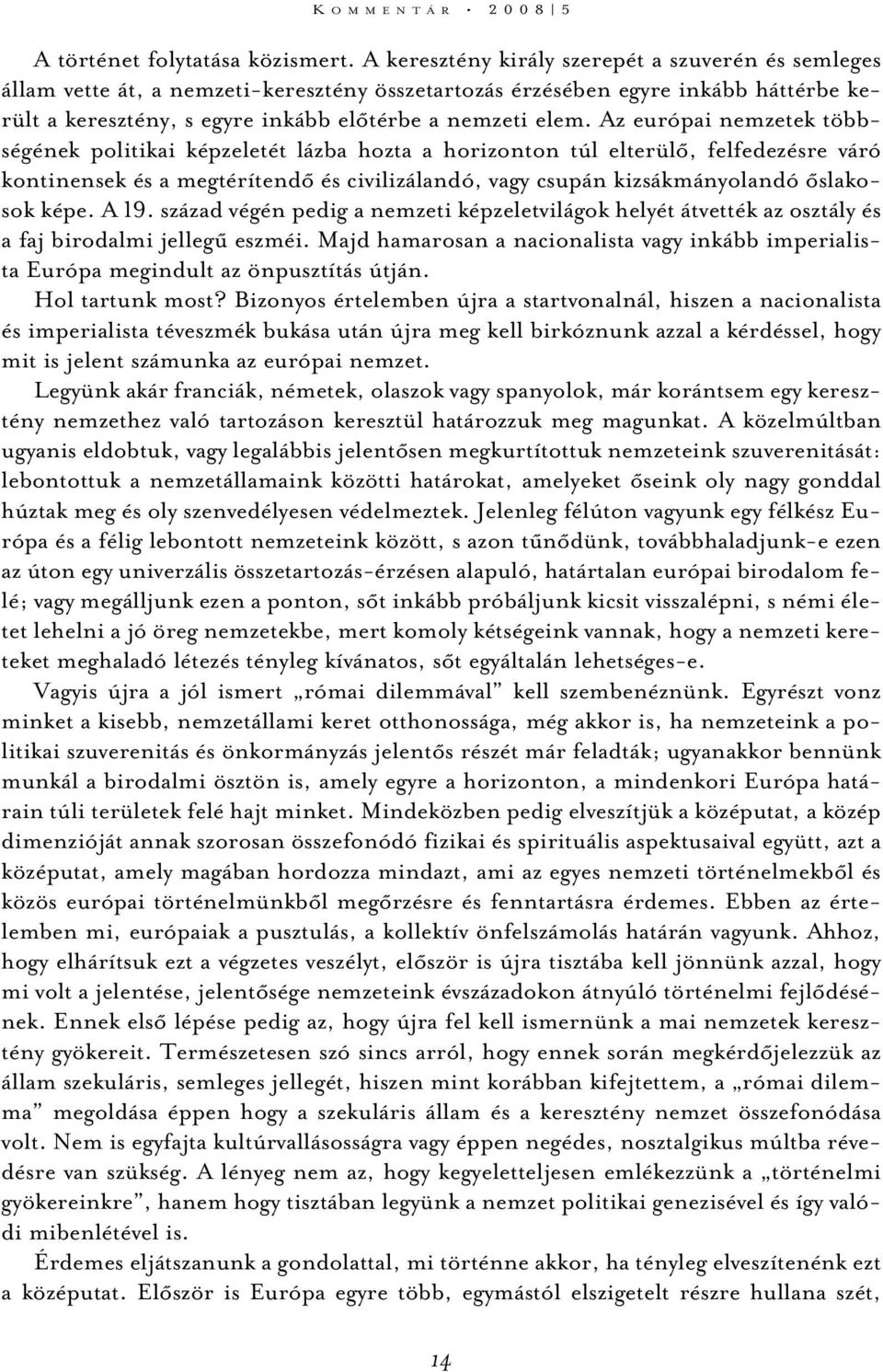 Az európai nemzetek többségének politikai képzeletét lázba hozta a horizonton túl elterülõ, felfedezésre váró kontinensek és a megtérítendõ és civilizálandó, vagy csupán kizsákmányolandó õslakosok