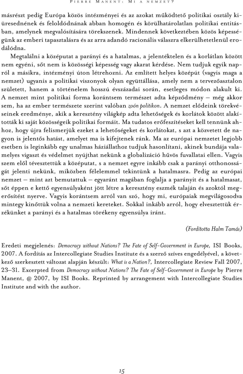 törekszenek. Mindennek következtében közös képességünk az emberi tapasztalásra és az arra adandó racionális válaszra elkerülhetetlenül erodálódna.