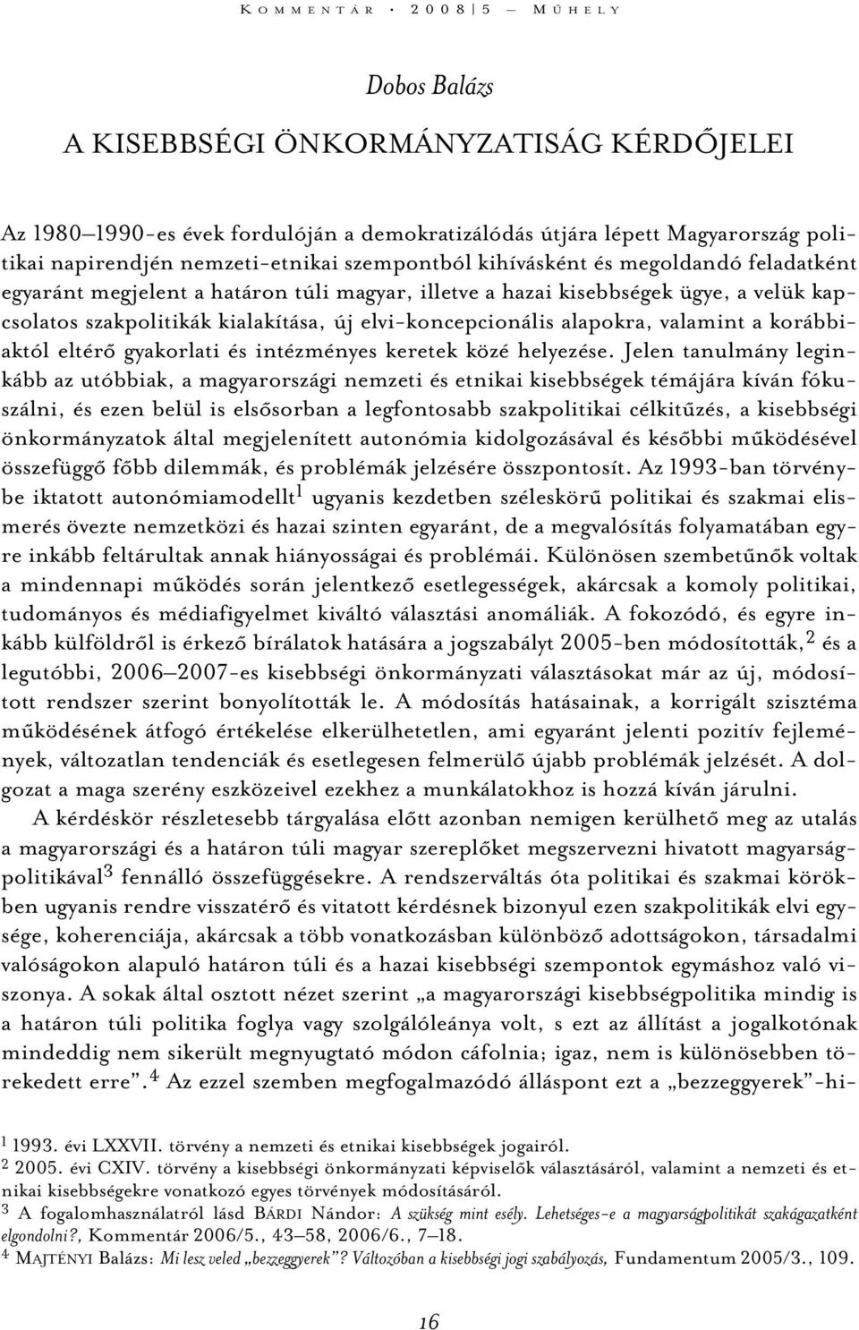 elvi-koncepcionális alapokra, valamint a korábbiaktól eltérõ gyakorlati és intézményes keretek közé helyezése.